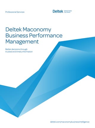 Professional Services




Deltek Maconomy
Business Performance
Management
Better decisions through
trusted and timely information




                                 deltek.com/maconomybusinessintelligence
 