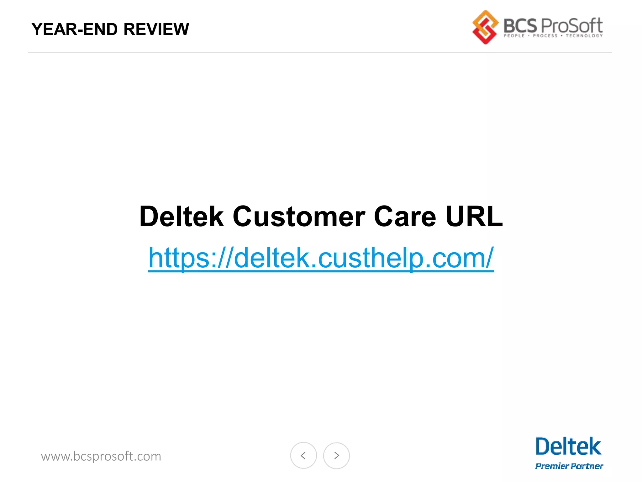 www.bcsprosoft.com
YEAR-END REVIEW
Deltek Customer Care URL
https://deltek.custhelp.com/
 