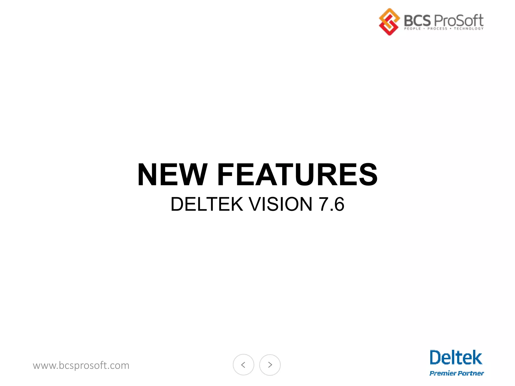 www.bcsprosoft.com
NEW FEATURES
DELTEK VISION 7.6
 