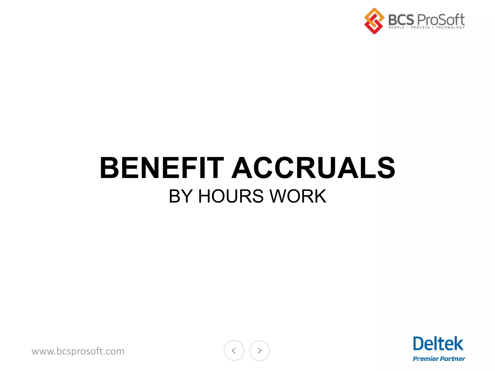 www.bcsprosoft.com
BENEFIT ACCRUALS
BY HOURS WORK
 