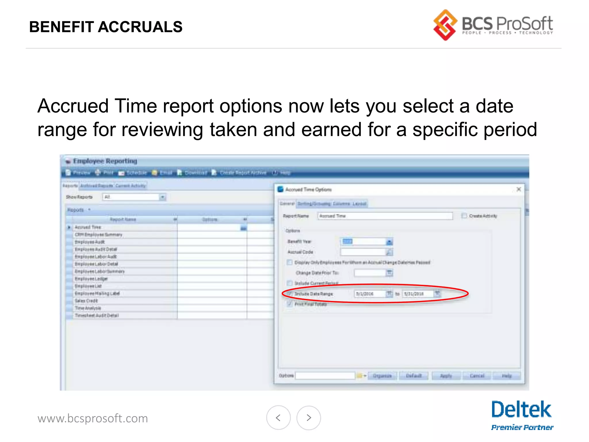 www.bcsprosoft.com
BENEFIT ACCRUALS
Accrued Time report options now lets you select a date
range for reviewing taken and earned for a specific period
 