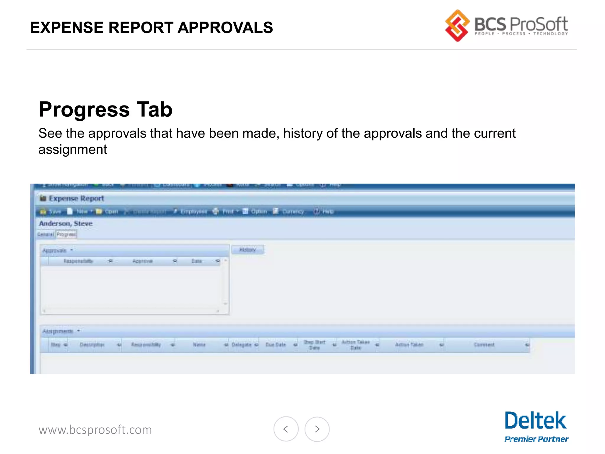 www.bcsprosoft.com
EXPENSE REPORT APPROVALS
Progress Tab
See the approvals that have been made, history of the approvals and the current
assignment
 