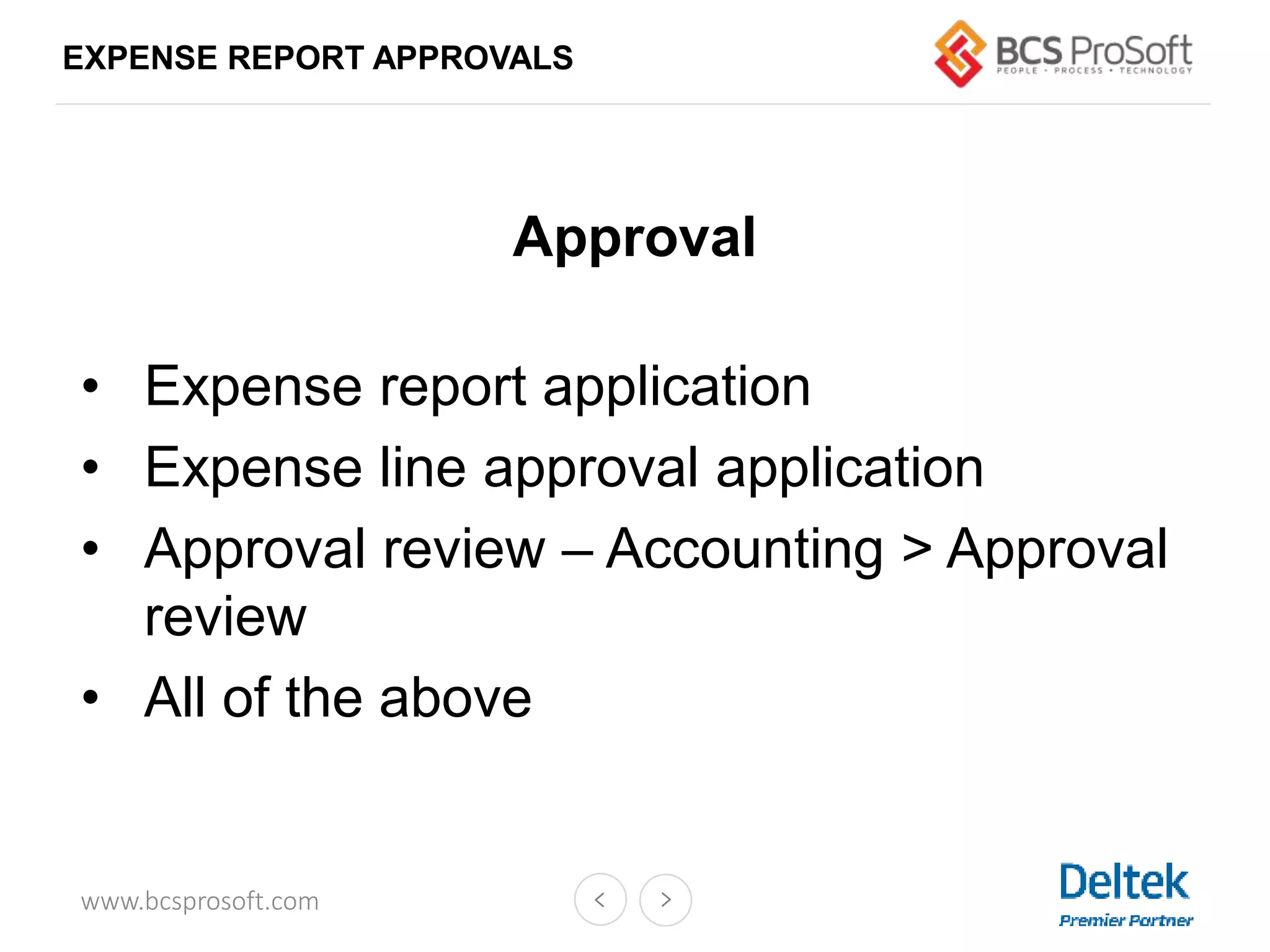 www.bcsprosoft.com
EXPENSE REPORT APPROVALS
Approval
• Expense report application
• Expense line approval application
• Approval review – Accounting > Approval
review
• All of the above
 