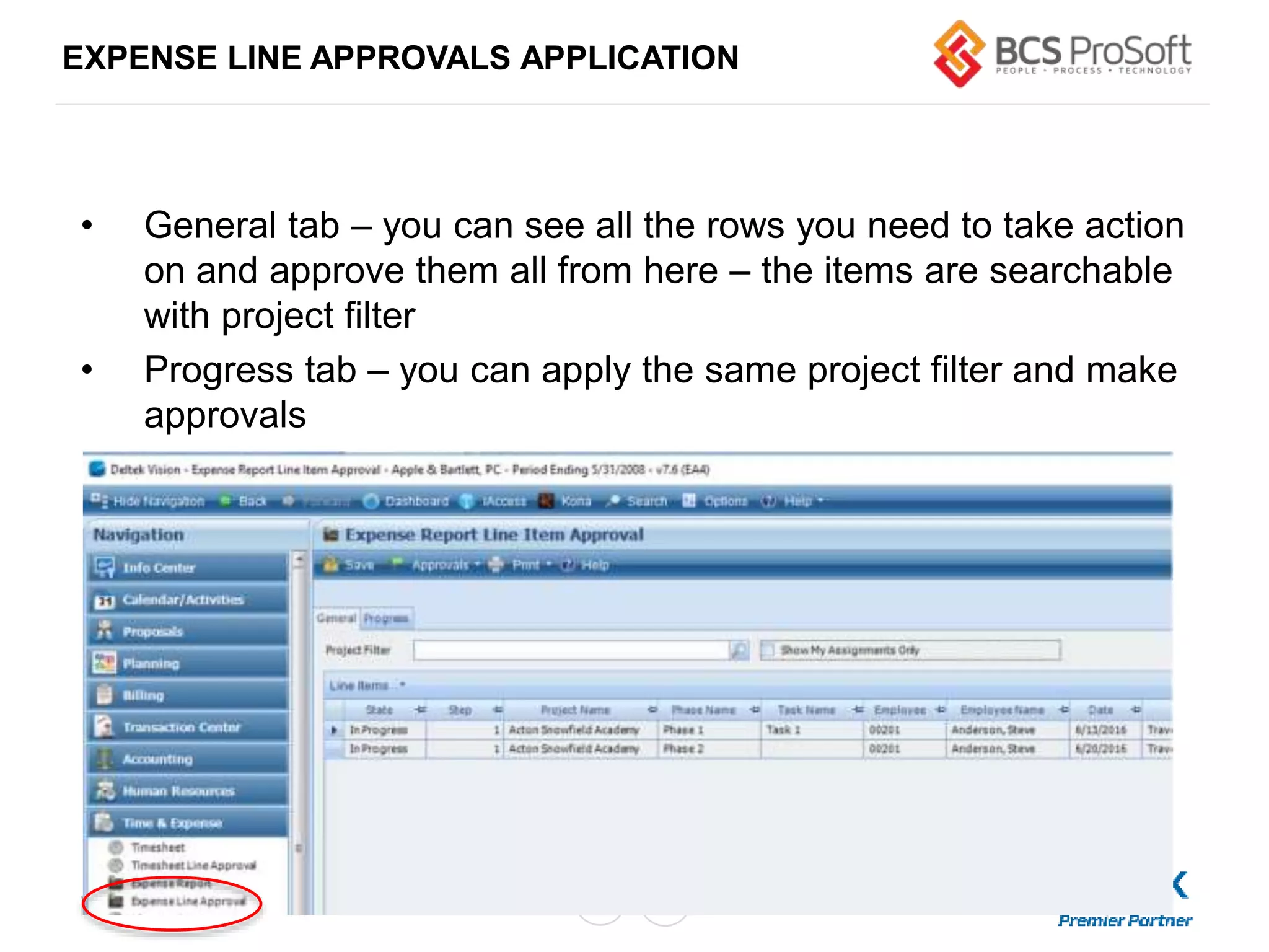 www.bcsprosoft.com
EXPENSE LINE APPROVALS APPLICATION
• General tab – you can see all the rows you need to take action
on and approve them all from here – the items are searchable
with project filter
• Progress tab – you can apply the same project filter and make
approvals
 