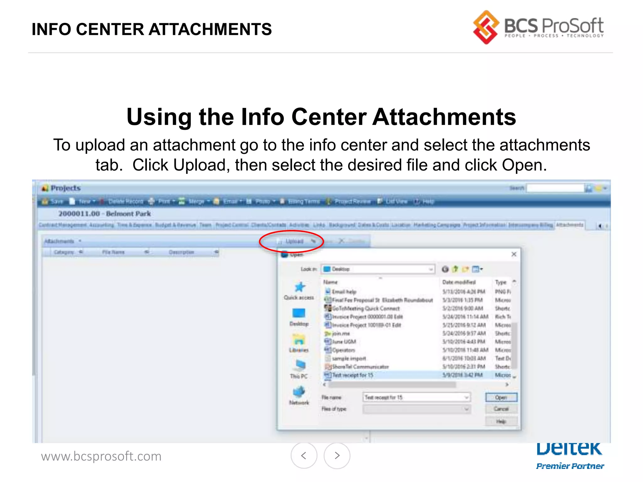 www.bcsprosoft.com
INFO CENTER ATTACHMENTS
Using the Info Center Attachments
To upload an attachment go to the info center and select the attachments
tab. Click Upload, then select the desired file and click Open.
 