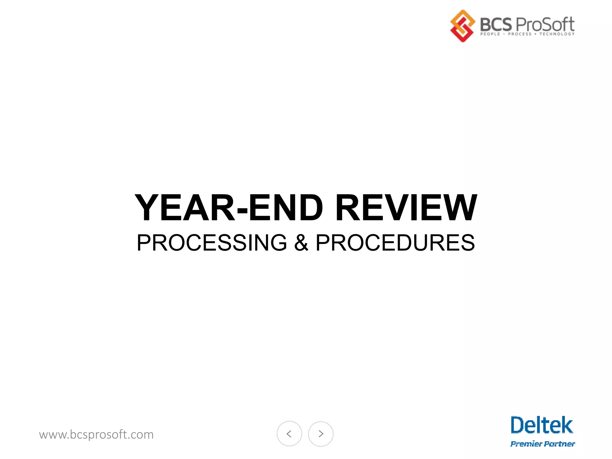 www.bcsprosoft.com
YEAR-END REVIEW
PROCESSING & PROCEDURES
 