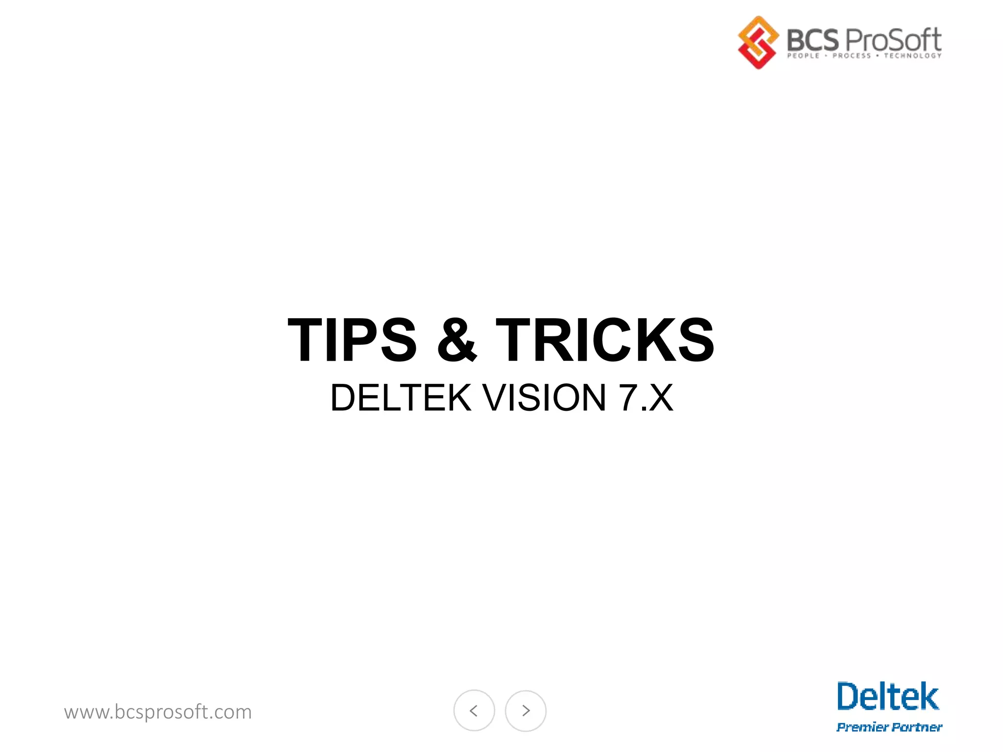 www.bcsprosoft.com
TIPS & TRICKS
DELTEK VISION 7.X
 