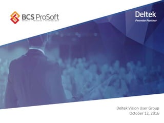 www.bcsprosoft.com
Deltek Vision User Group
October 19, 2016
 