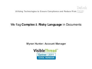 Utilizing Technologies to Ensure Compliance and Reduce Risk:
We flag Complex & Risky Language in Documents
Myran Hunter: Account Manager
 