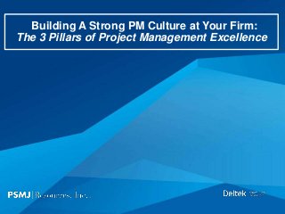 Building A Strong PM Culture at Your Firm:
The 3 Pillars of Project Management Excellence
 