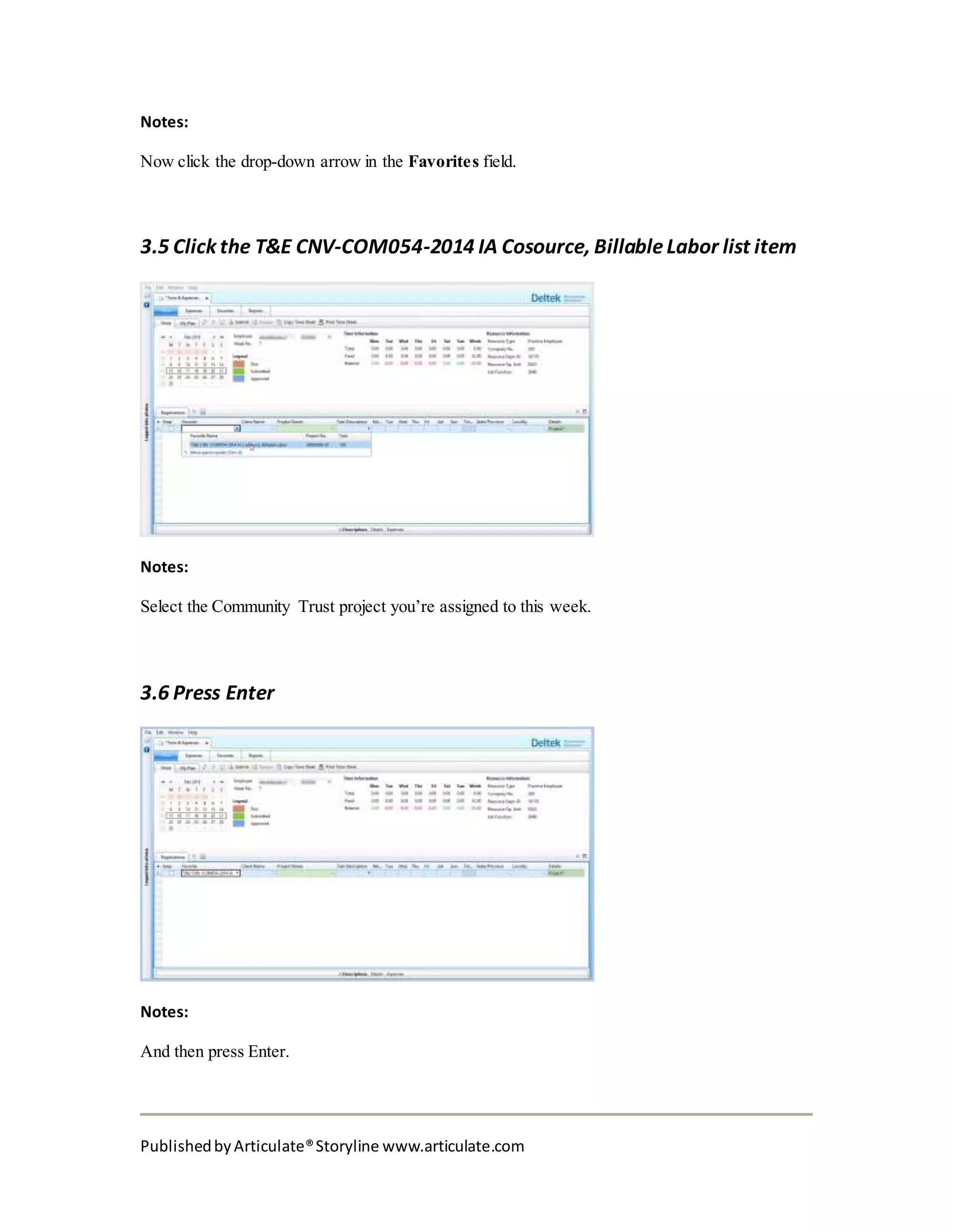 PublishedbyArticulate®Storyline www.articulate.com
Notes:
Now click the drop-down arrow in the Favorites field.
3.5 Click the T&E CNV-COM054-2014 IA Cosource, BillableLabor list item
Notes:
Select the Community Trust project you’re assigned to this week.
3.6 Press Enter
Notes:
And then press Enter.
 