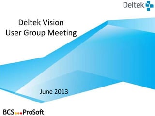 Deltek Vision
User Group Meeting
June 2013
 