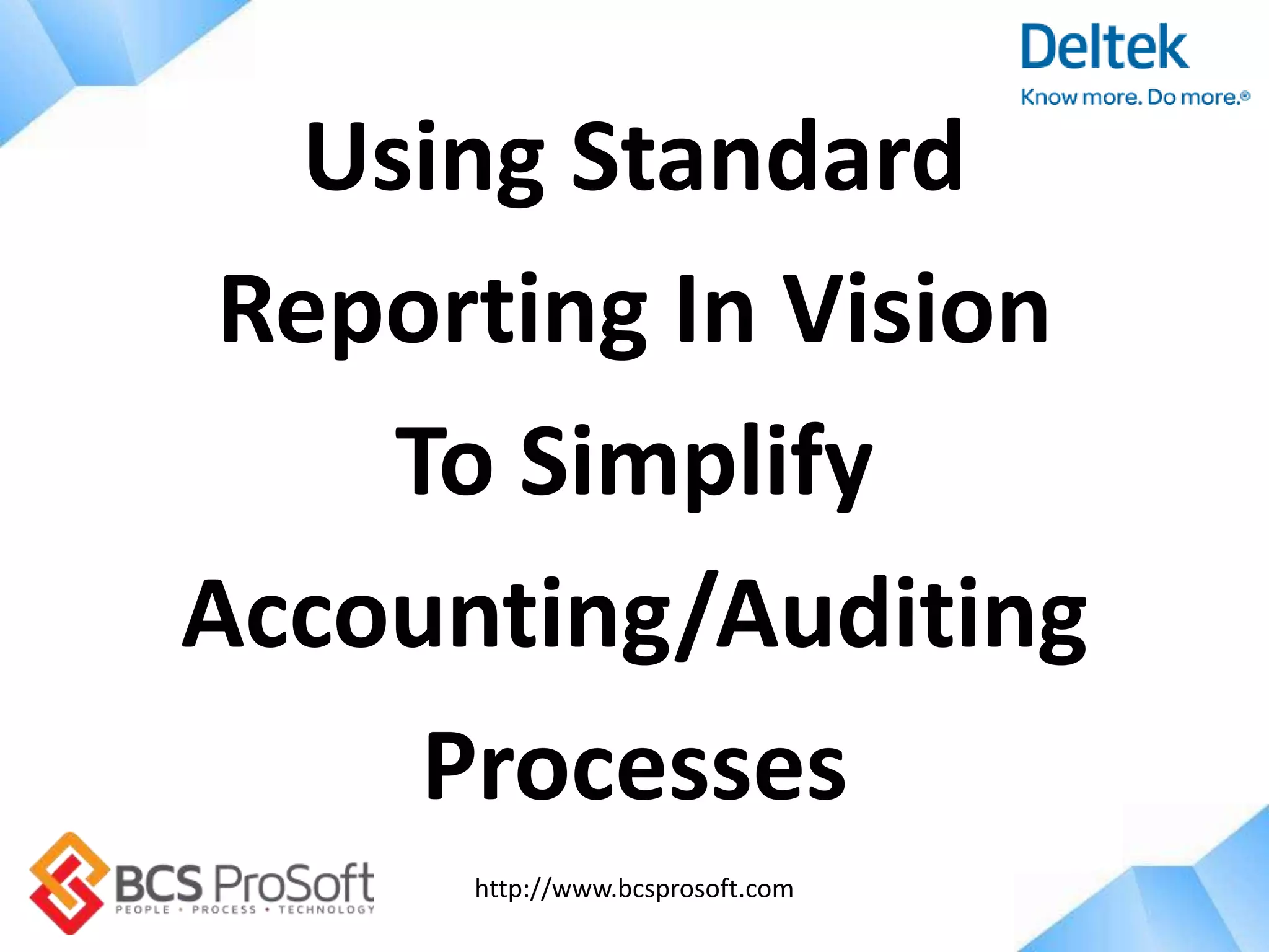 http://www.bcsprosoft.com
Using Standard
Reporting In Vision
To Simplify
Accounting/Auditing
Processes
 