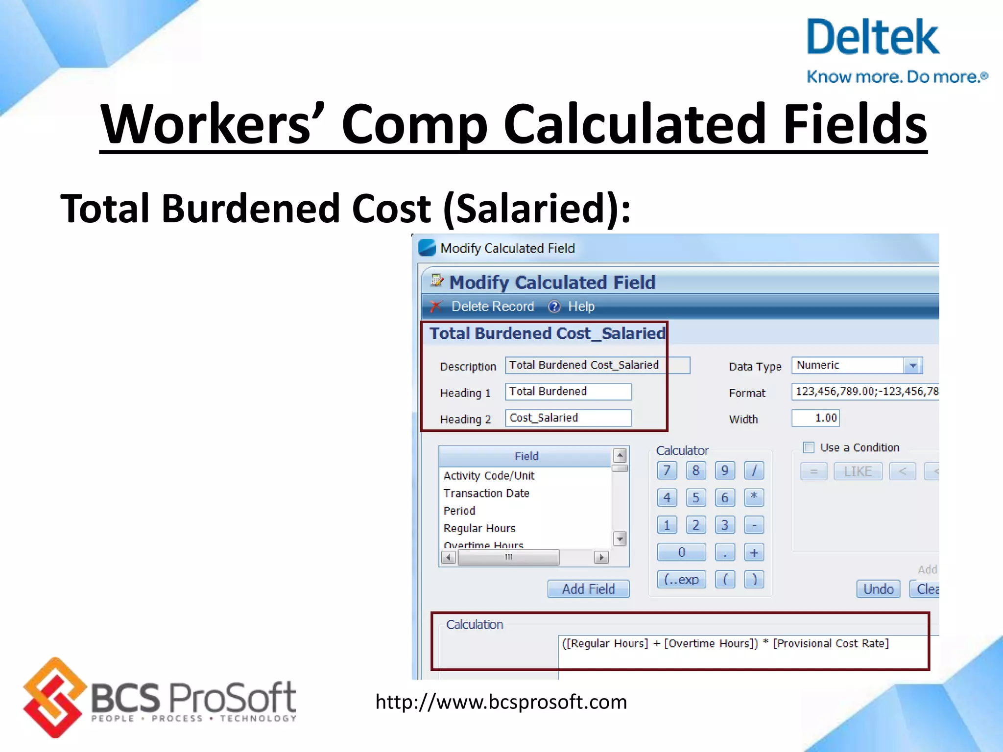 http://www.bcsprosoft.com
Total Burdened Cost (Salaried):
Workers’ Comp Calculated Fields
 