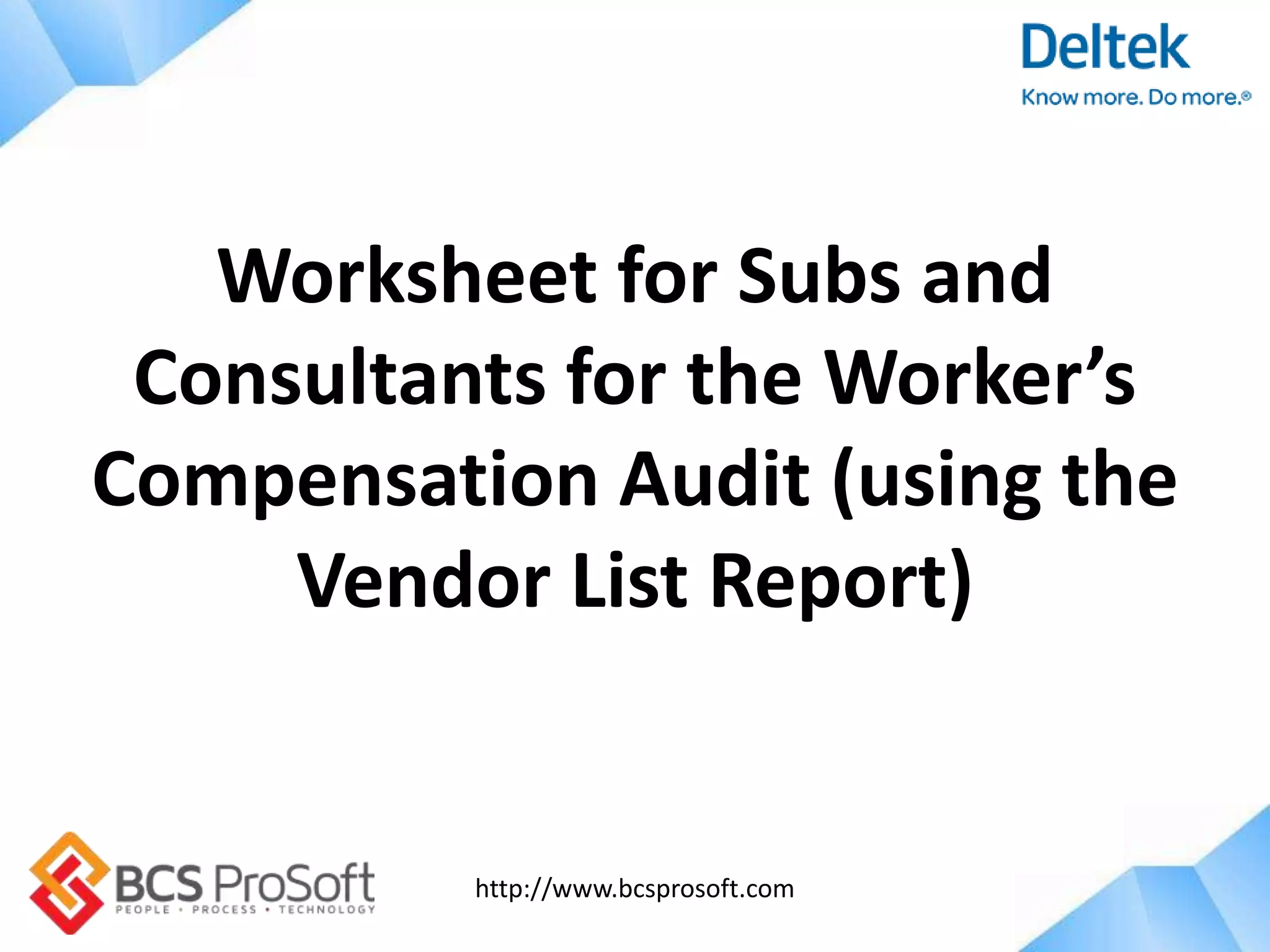 http://www.bcsprosoft.com
Worksheet for Subs and
Consultants for the Worker’s
Compensation Audit (using the
Vendor List Report)
 