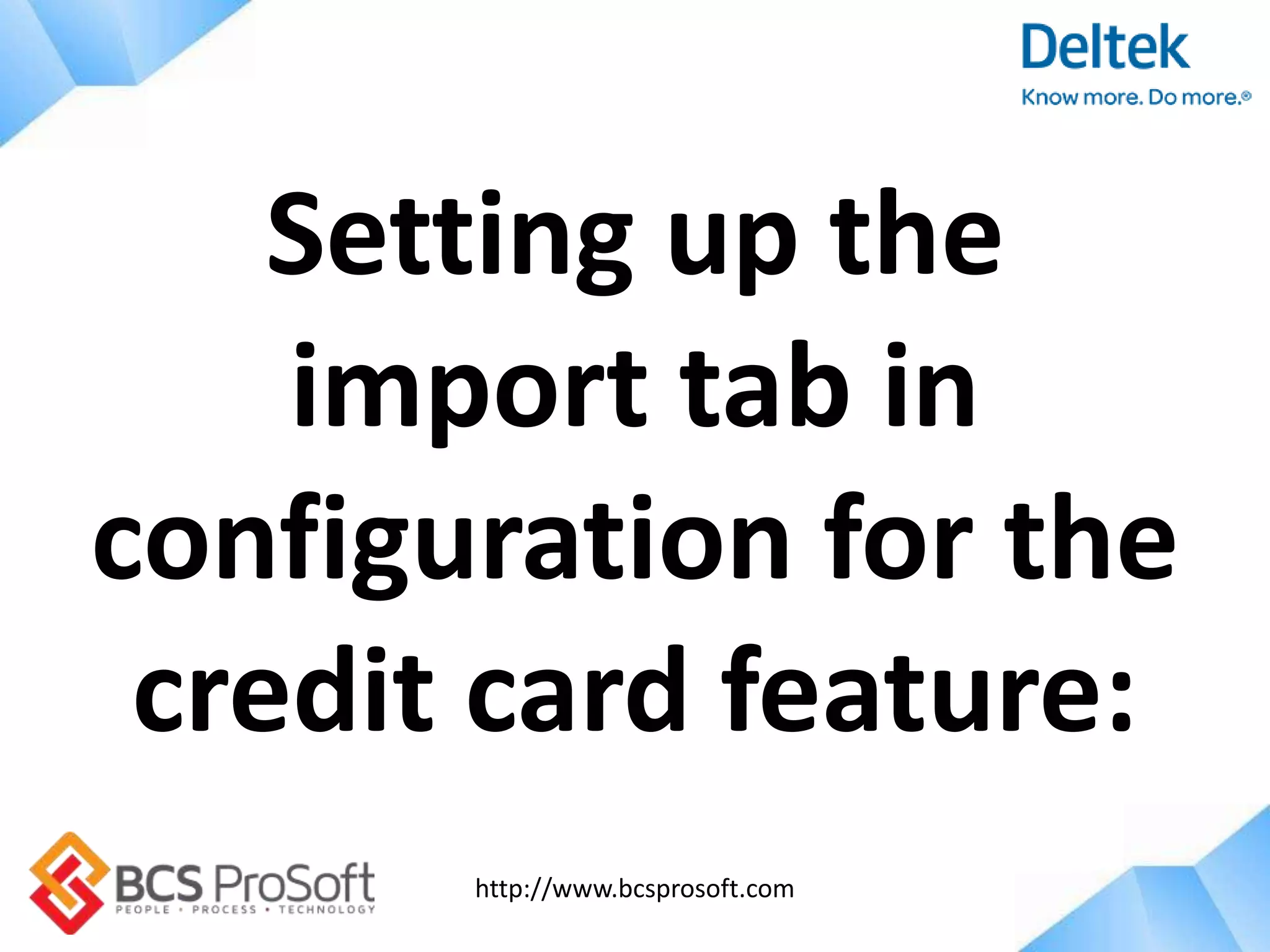 http://www.bcsprosoft.com
Setting up the
import tab in
configuration for the
credit card feature:
 