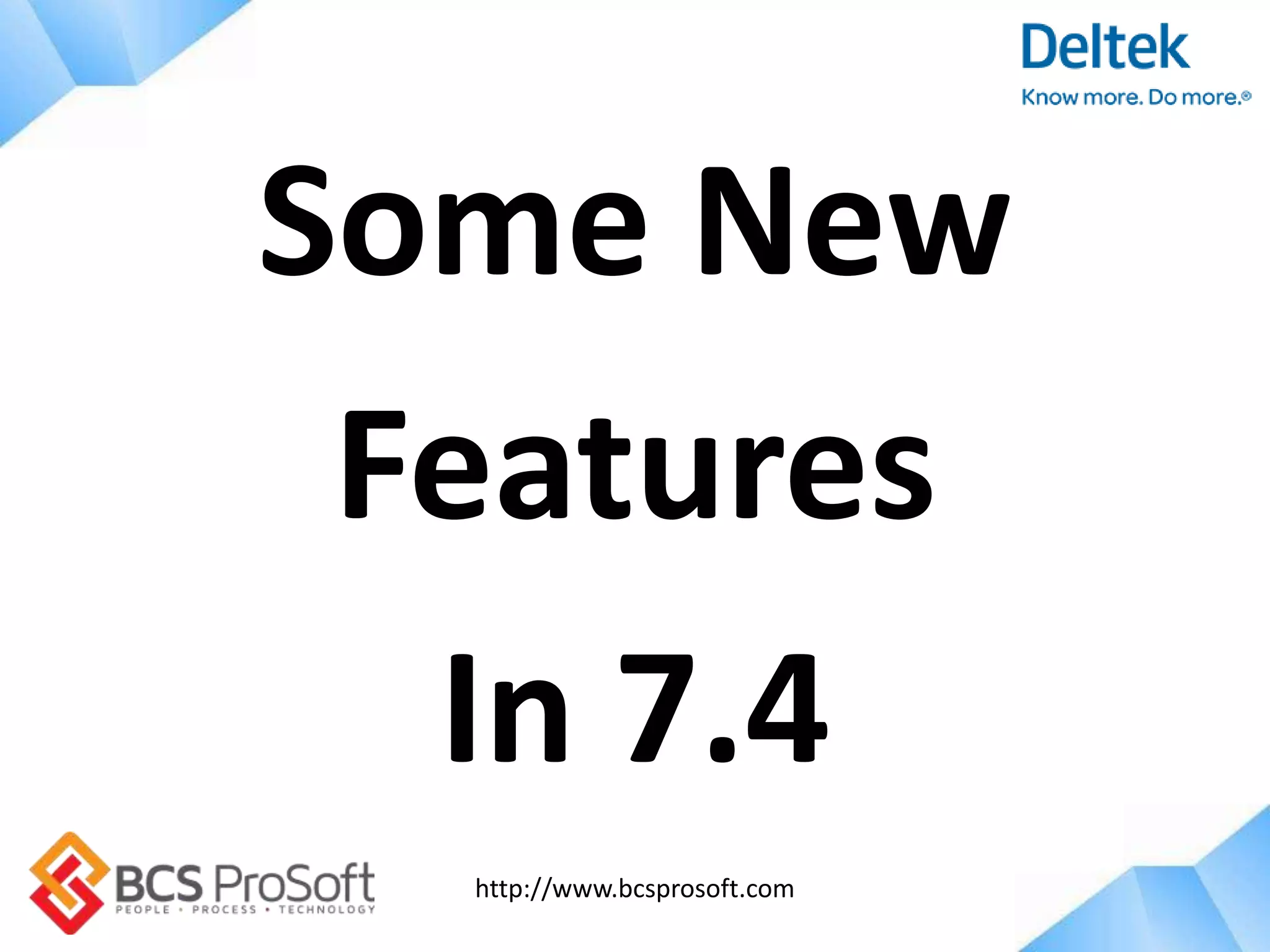 http://www.bcsprosoft.com
Some New
Features
In 7.4
 