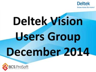 Deltek Vision
Users Group
December 2014
 