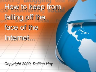 How to keep from
falling off the
face of the
Internet...


Copyright 2009, Deltina Hay
 