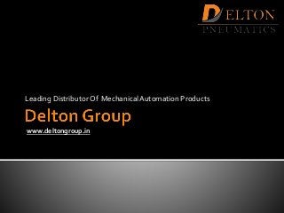 Leading Distributor Of MechanicalAutomation Products
www.deltongroup.in
 