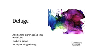 Deluge
A beginner’s play in alcohol inks,
watercolor,
synthetic papers,
and digital image editing…
Shalin Hai-Jew
August 2021
 