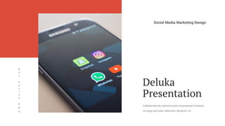 Deluka
Presentation
Collaboratively administrate empowered markets
via plug and play networks dynamic on.
Social Media Marketing Design
W
W
W
.
D
E
L
U
K
A
.
C
O
M
 