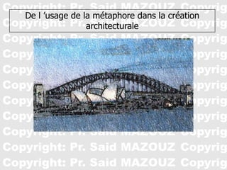 De l ’usage de la métaphore dans la création
architecturale
Pr. Said Mazouz
 