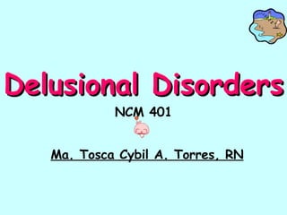 Delusional Disorders NCM 401 ,[object Object]
