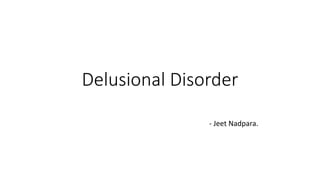 Delusional Disorder
- Jeet Nadpara.
 
