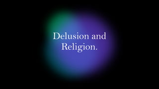 Delusion and
Religion.
 