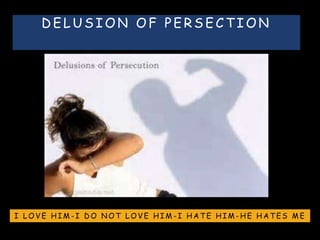 D E L U S I O N O F P E R S E C T I O N
I L O V E H I M - I D O N O T L O V E H I M - I H A T E H I M - H E H A T E S M E
 