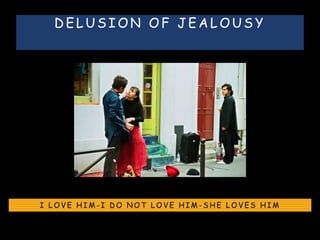 D E L U S I O N O F J E A L O U S Y
I L O V E H I M - I D O N O T L O V E H I M - S H E L O V E S H I M
 