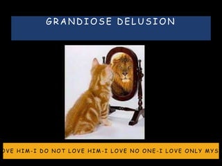 G R A N D I O S E D E L U S I O N
L O V E H I M - I D O N O T L O V E H I M - I L O V E N O O N E - I L O V E O N L Y M Y S E
 