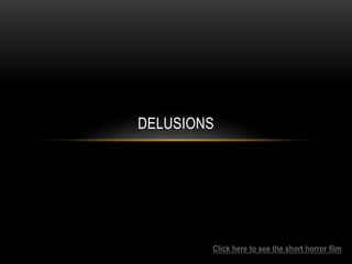 DELUSIONS
Click here to see the short horror film
 