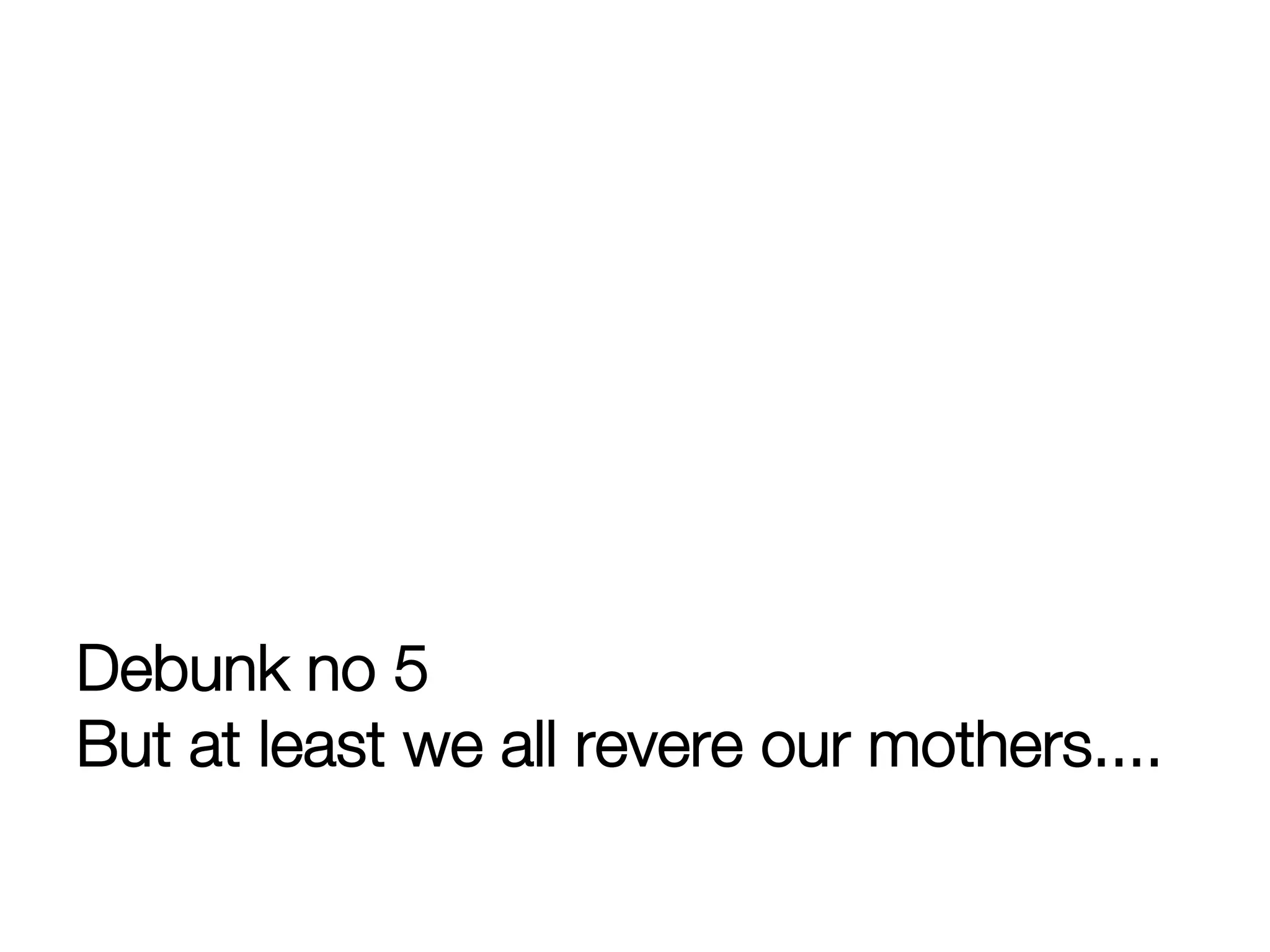 Debunk no 5"
But at least we all revere our mothers....
 