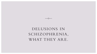 DELUSIONS IN
SCHIZOPHRENIA,
WHAT THEY ARE.
 