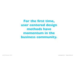 For the ﬁrst time,
                              user centered design
                                 methods have
                               momentum in the
                              business community.




LeanUX Fundamentals 02/2011                          JANICE@LUXR.CO   TIM@COOPER.COM
 