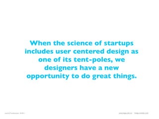 When the science of startups
                          includes user centered design as
                              one of its tent-poles, we
                                designers have a new
                           opportunity to do great things.




LeanUX Fundamentals 02/2011                         JANICE@LUXR.CO   TIM@COOPER.COM
 