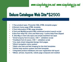 Deluxe Catalogue Web Site* $2500 ,[object Object],[object Object],[object Object],[object Object],[object Object],[object Object],[object Object],[object Object],[object Object],[object Object],[object Object],[object Object],[object Object],[object Object]