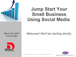 Jump Start Your Small Business Using Social Media  Welcome! We’ll be starting shortly. March 24, 2010 2-3 pm EST 