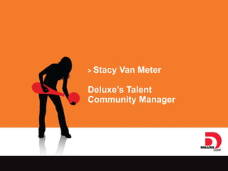 >  Stacy Van Meter Deluxe’s Talent Community Manager 