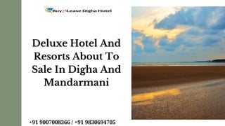 Deluxe Hotel And
Resorts About To
Sale In Digha And
Mandarmani
+91 9007008366 / +91 9830694705
 