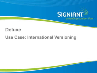 Deluxe
Use Case: International Versioning




Proprietary and Confidential
 