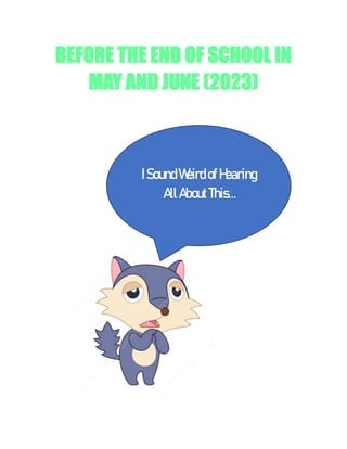 BEFORE THE END OF SCHOOL IN
MAY AND JUNE (2023)
ISoundWeirdofHearing
AllAboutThis…
 