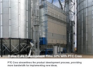 Delux Cuts Development Time 50% with PTC Creo
PTC Creo streamlines the product development process, providing
more bandwidth for implementing new ideas.
 
