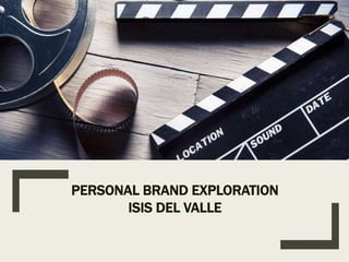 PERSONAL BRAND EXPLORATION
ISIS DEL VALLE
 