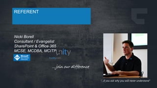 Nicki Borell
Consultant / Evangelist
SharePoint & Office 365
MCSE, MCDBA, MCITP
…join our difference
REFERENT
“…if you ask...