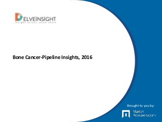 Bone Cancer-Pipeline Insights, 2016
Brought to you by:
 