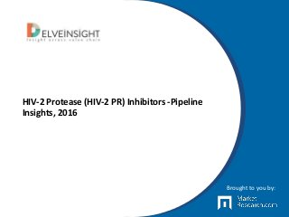 HIV-2 Protease (HIV-2 PR) Inhibitors -Pipeline
Insights, 2016
Brought to you by:
 