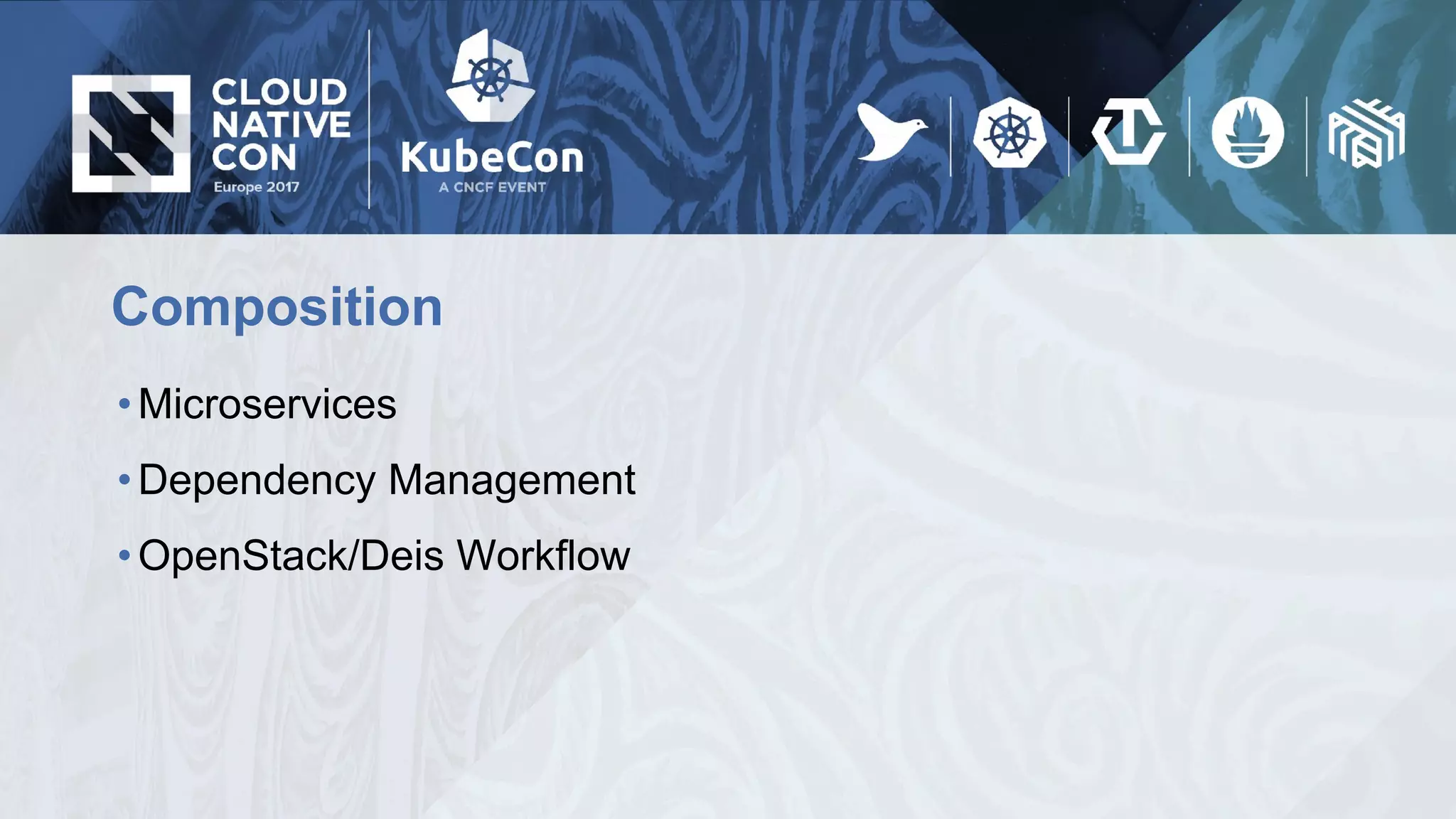 Composition
•Microservices
•Dependency Management
•OpenStack/Deis Workflow